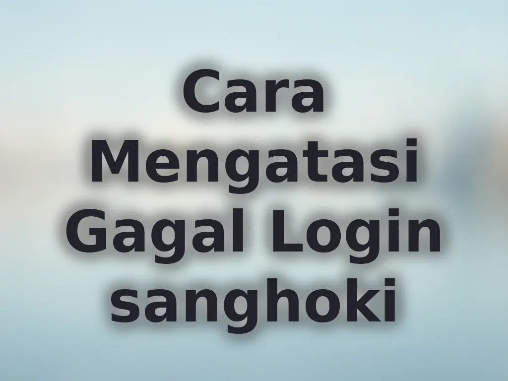 Cara Mengatasi Gagal Login sanghoki