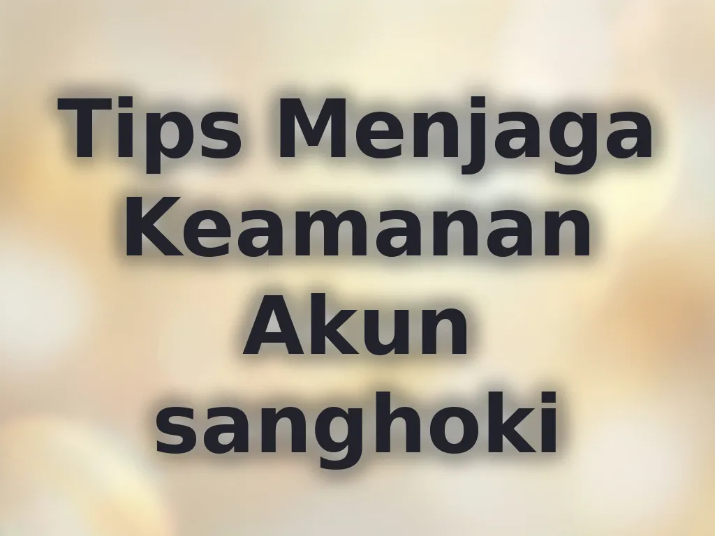 Tips Menjaga Keamanan Akun sanghoki